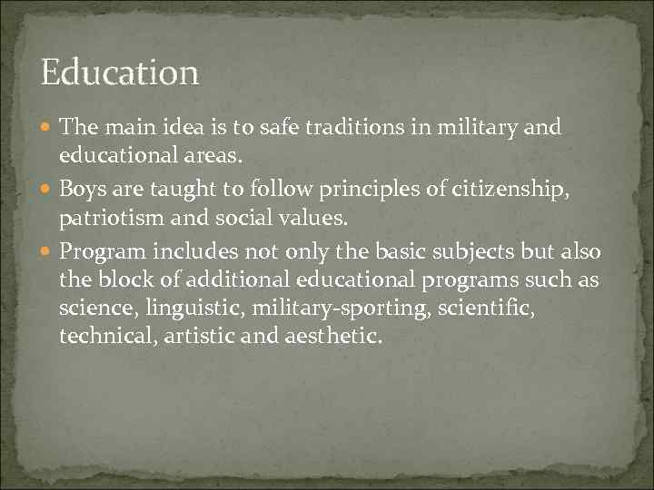 Education The main idea is to safe traditions in military and educational areas. Boys