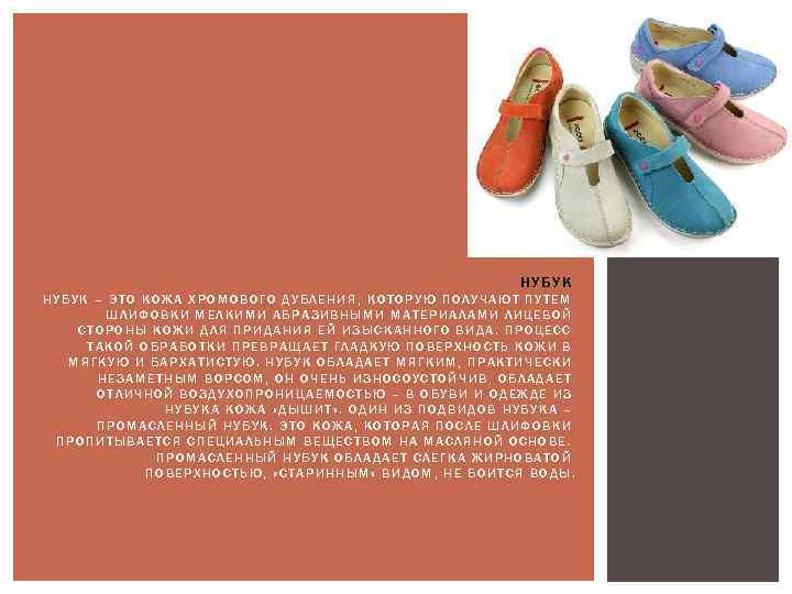 НУБУК – ЭТО КОЖА ХРОМОВОГО ДУБЛЕНИЯ, КОТОРУЮ ПОЛУЧАЮТ ПУТЕМ ШЛИФОВКИ МЕЛКИМИ АБРАЗИВНЫМИ МАТЕРИАЛАМИ ЛИЦЕВОЙ
