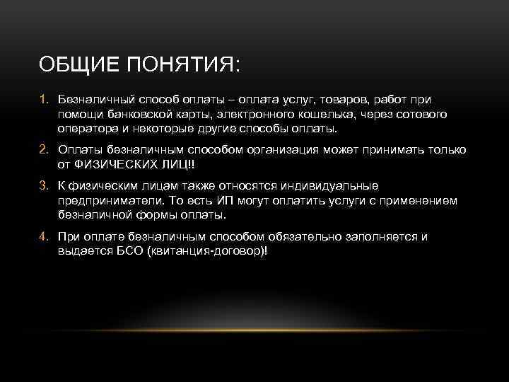 ОБЩИЕ ПОНЯТИЯ: 1. Безналичный способ оплаты – оплата услуг, товаров, работ при помощи банковской