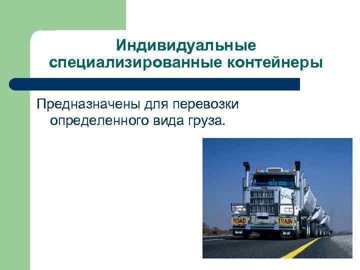 Индивидуальные специализированные контейнеры Предназначены для перевозки определенного вида груза. 