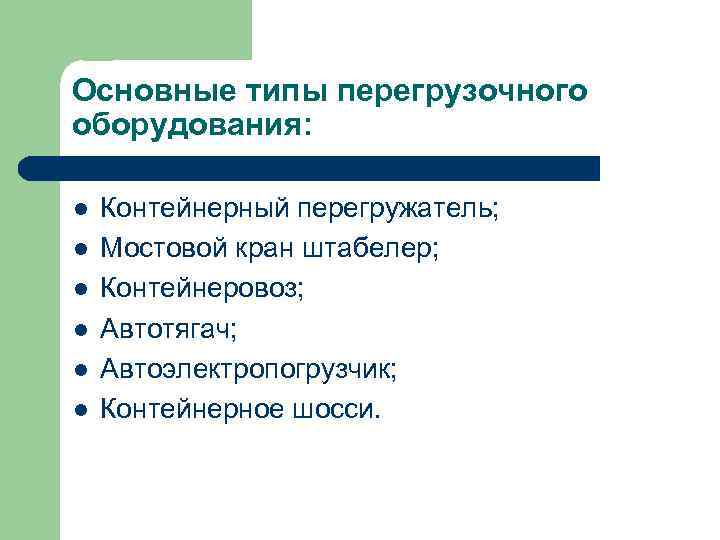 Основные типы перегрузочного оборудования: l l l Контейнерный перегружатель; Мостовой кран штабелер; Контейнеровоз; Автотягач;