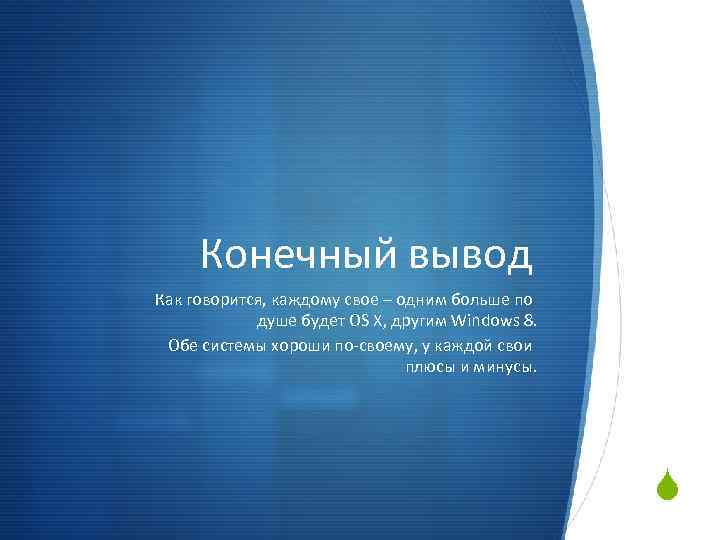 Конечный вывод Как говорится, каждому свое – одним больше по душе будет OS X,