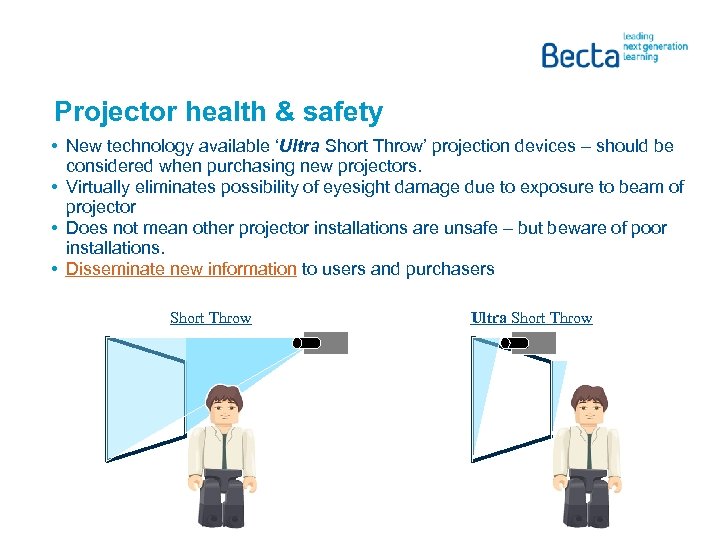 Projector health & safety • New technology available ‘Ultra Short Throw’ projection devices –