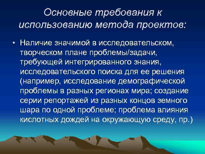 Основные требования к использованию метода проектов: • Наличие значимой в исследовательском, творческом плане проблемы/задачи,