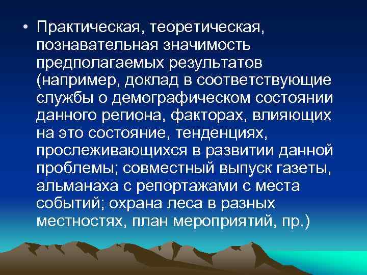  • Практическая, теоретическая, познавательная значимость предполагаемых результатов (например, доклад в соответствующие службы о