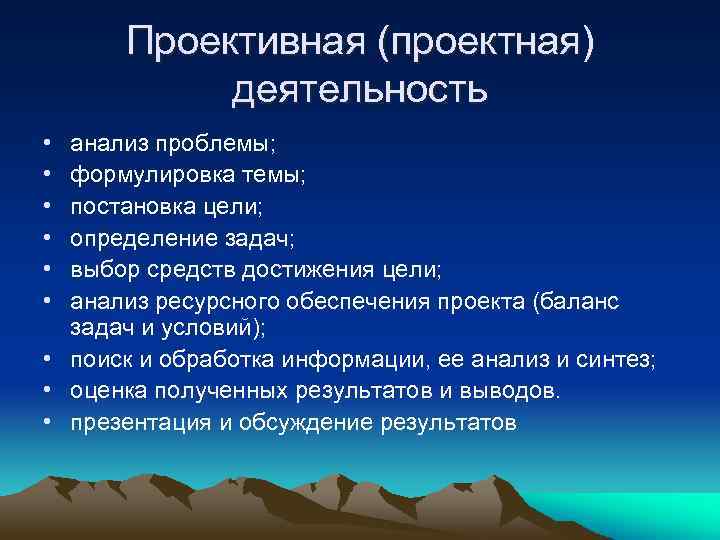 Проективная (проектная) деятельность • • • анализ проблемы; формулировка темы; постановка цели; определение задач;