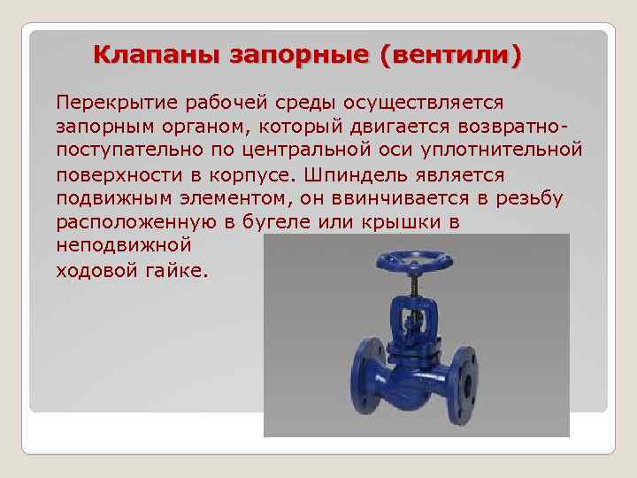 Клапаны запорные (вентили) Перекрытие рабочей среды осуществляется запорным органом, который двигается возвратнопоступательно по центральной
