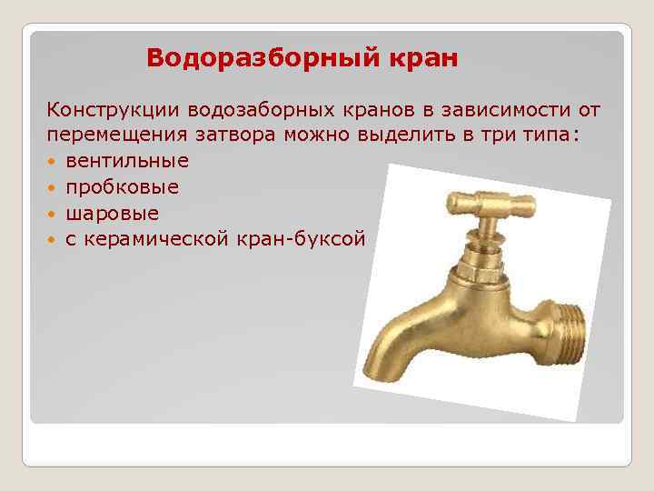 Водоразборный кран Конструкции водозаборных кранов в зависимости от перемещения затвора можно выделить в три