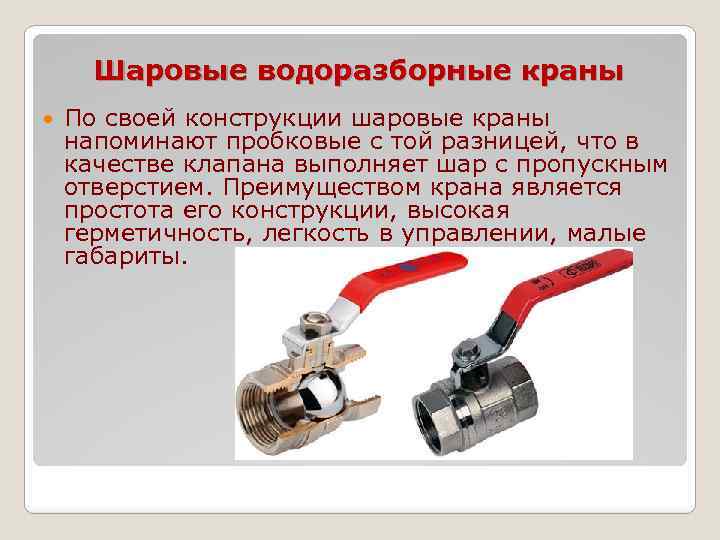 Шаровые водоразборные краны По своей конструкции шаровые краны напоминают пробковые с той разницей, что