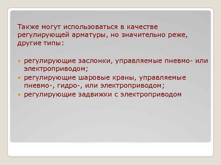 Также могут использоваться в качестве регулирующей арматуры, но значительно реже, другие типы: регулирующие заслонки,