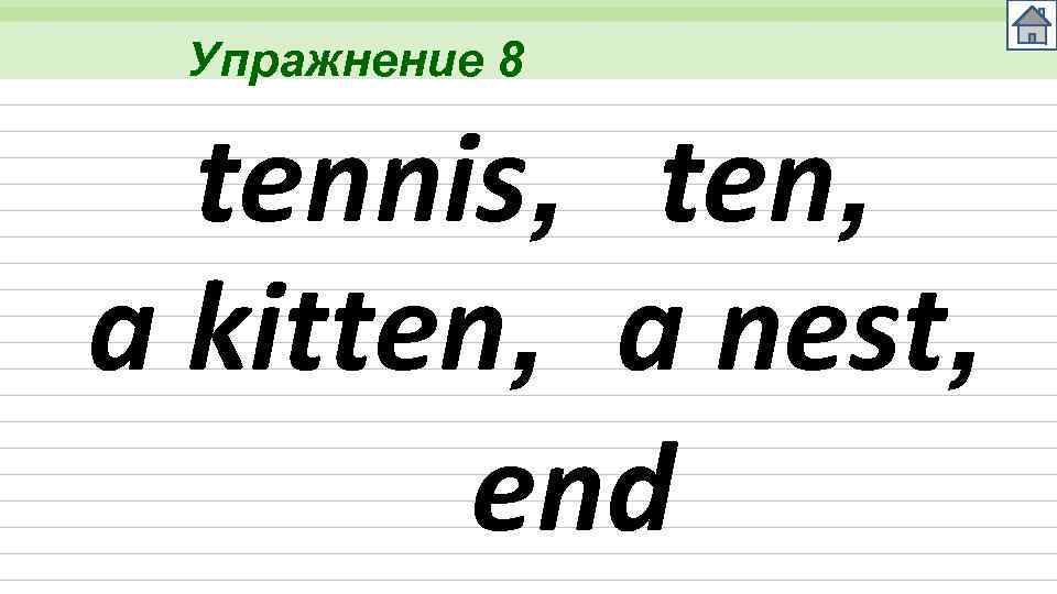 Упражнение 8 tennis, ten, a kitten, a nest, end 