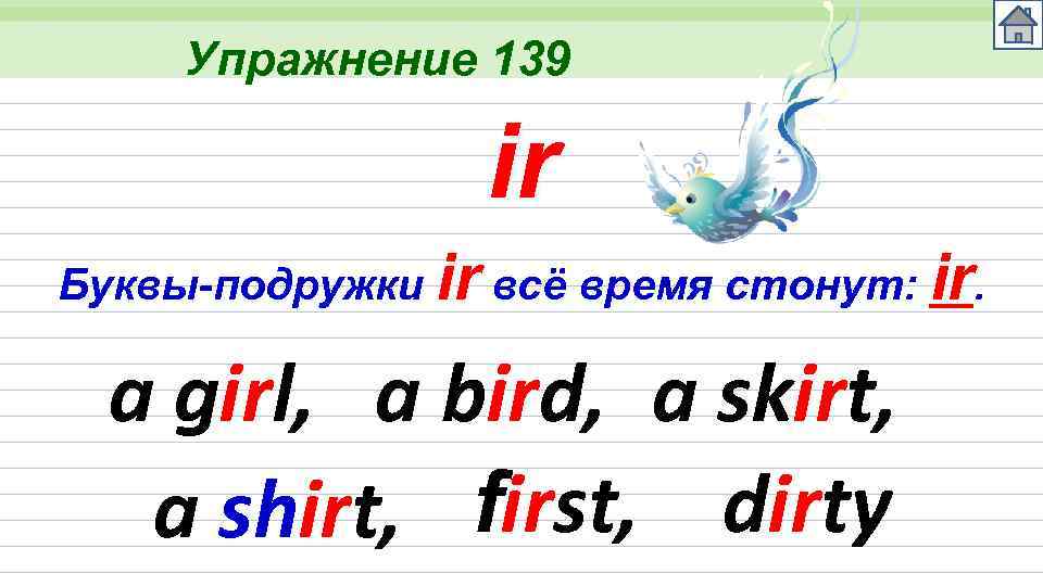 Упражнение 139 ir Буквы-подружки ir всё время стонут: ir. a girl, a bird, a