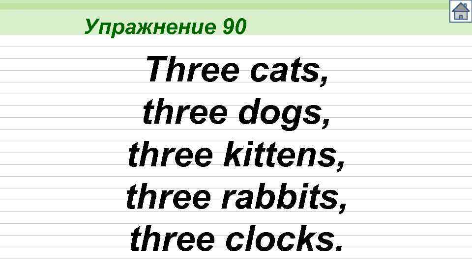 Упражнение 90 Three cats, three dogs, three kittens, three rabbits, three clocks. 