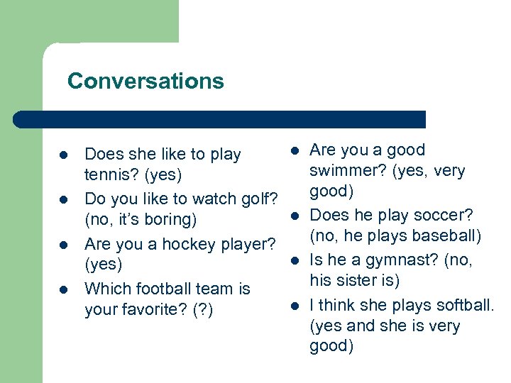 Conversations l l Does she like to play tennis? (yes) Do you like to