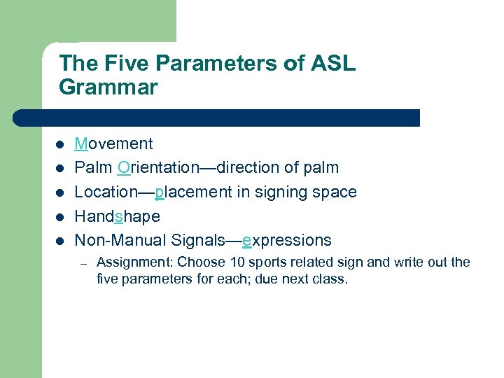 The Five Parameters of ASL Grammar l l l Movement Palm Orientation—direction of palm