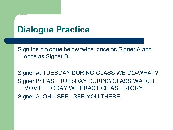 Dialogue Practice Sign the dialogue below twice, once as Signer A and once as