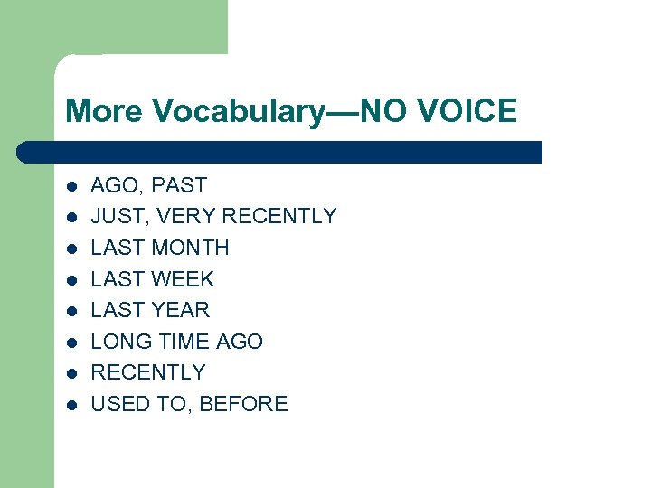 More Vocabulary—NO VOICE l l l l AGO, PAST JUST, VERY RECENTLY LAST MONTH