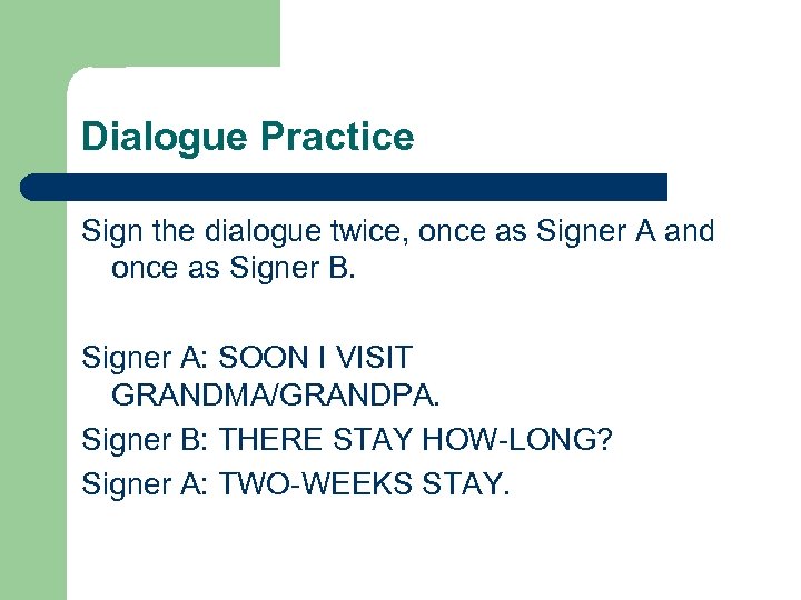 Dialogue Practice Sign the dialogue twice, once as Signer A and once as Signer