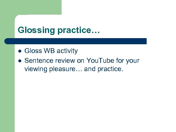 Glossing practice… l l Gloss WB activity Sentence review on You. Tube for your