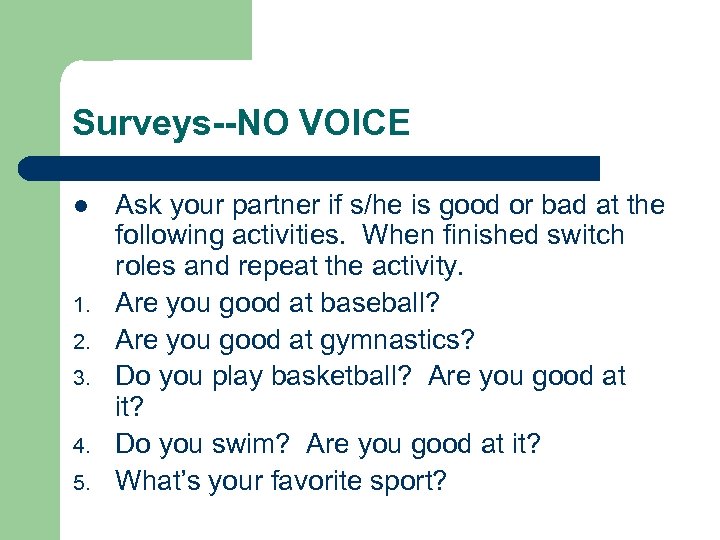 Surveys--NO VOICE l 1. 2. 3. 4. 5. Ask your partner if s/he is