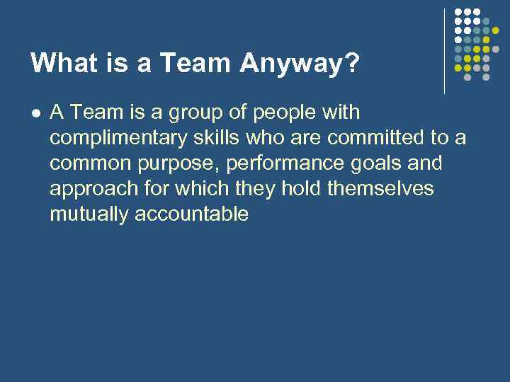 What is a Team Anyway? l A Team is a group of people with