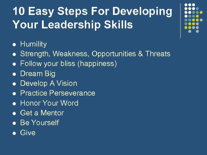 10 Easy Steps For Developing Your Leadership Skills l l l l l Humility