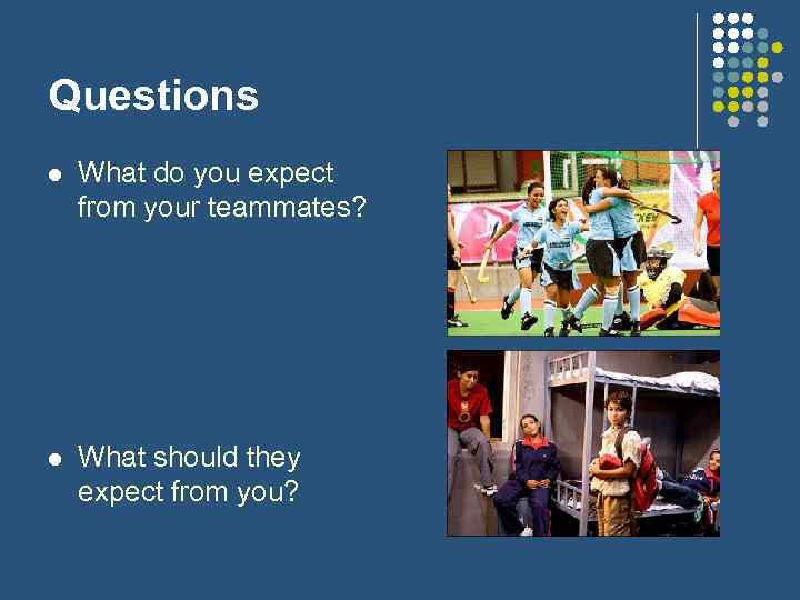 Questions l What do you expect from your teammates? l What should they expect