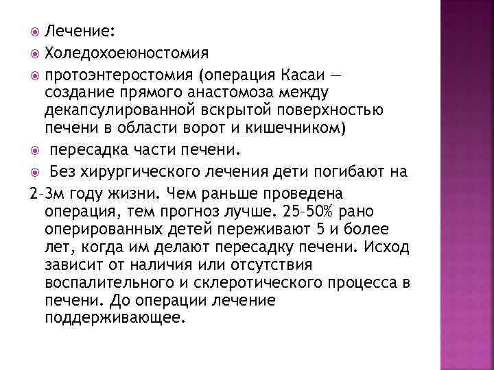 Лечение: Холедохоеюностомия протоэнтеростомия (операция Касаи — создание прямого анастомоза между декапсулированной вскрытой поверхностью печени