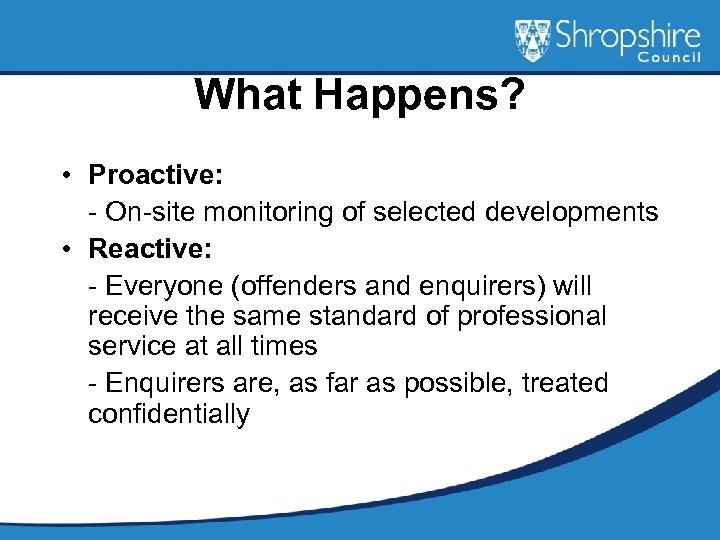 What Happens? • Proactive: - On-site monitoring of selected developments • Reactive: - Everyone
