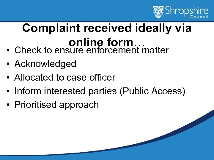  • • • Complaint received ideally via online form… Check to ensure enforcement