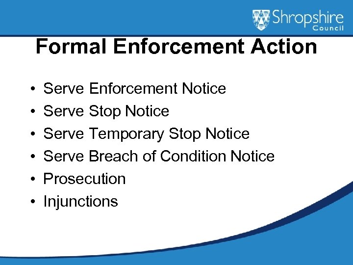 Formal Enforcement Action • • • Serve Enforcement Notice Serve Stop Notice Serve Temporary