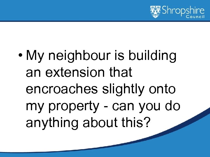  • My neighbour is building an extension that encroaches slightly onto my property