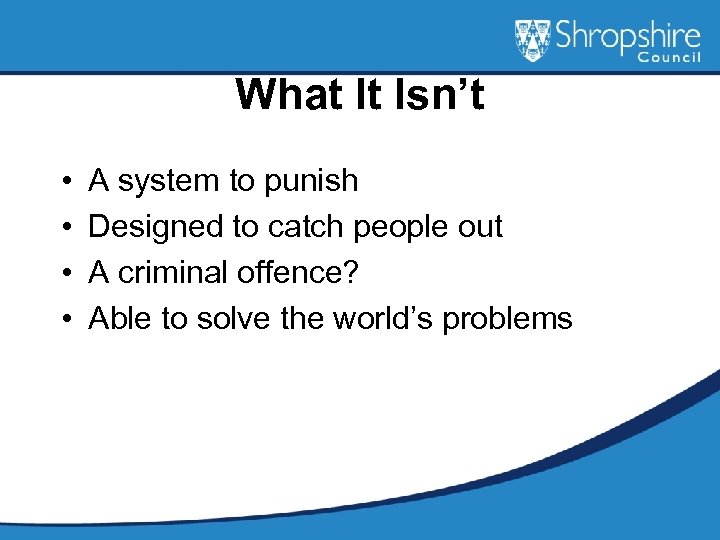 What It Isn’t • • A system to punish Designed to catch people out