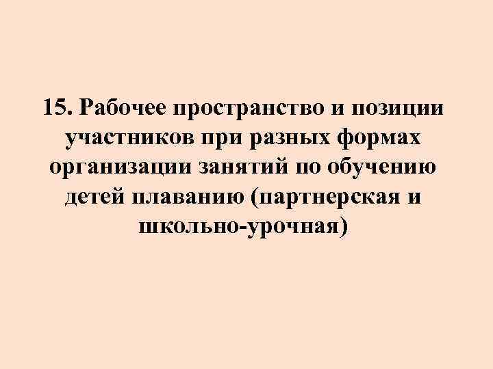 15. Рабочее пространство и позиции участников при разных формах организации занятий по обучению детей