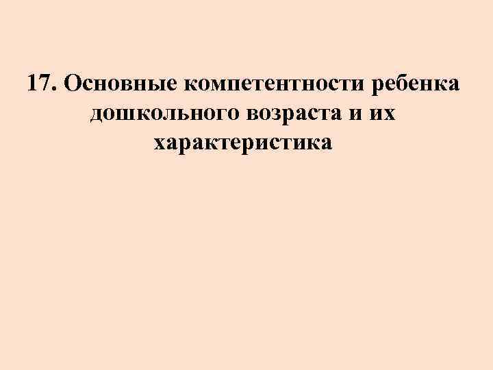 17. Основные компетентности ребенка дошкольного возраста и их характеристика 