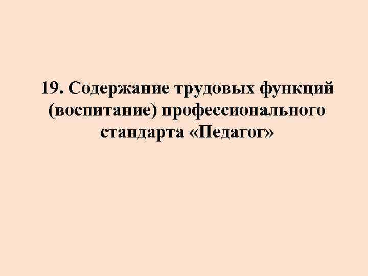 19. Содержание трудовых функций (воспитание) профессионального стандарта «Педагог» 