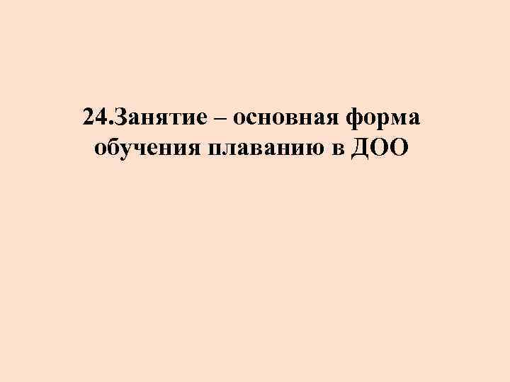 24. Занятие – основная форма обучения плаванию в ДОО 