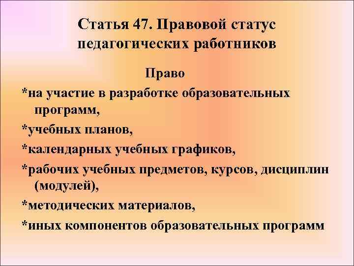 Статья 47. Правовой статус педагогических работников Право *на участие в разработке образовательных программ, *учебных