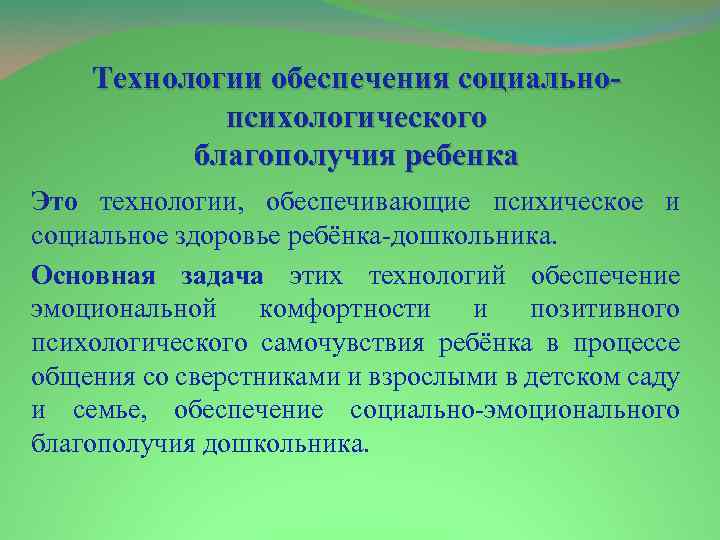 Технологии обеспечения социальнопсихологического благополучия ребенка Это технологии, обеспечивающие психическое и социальное здоровье ребёнка-дошкольника. Основная