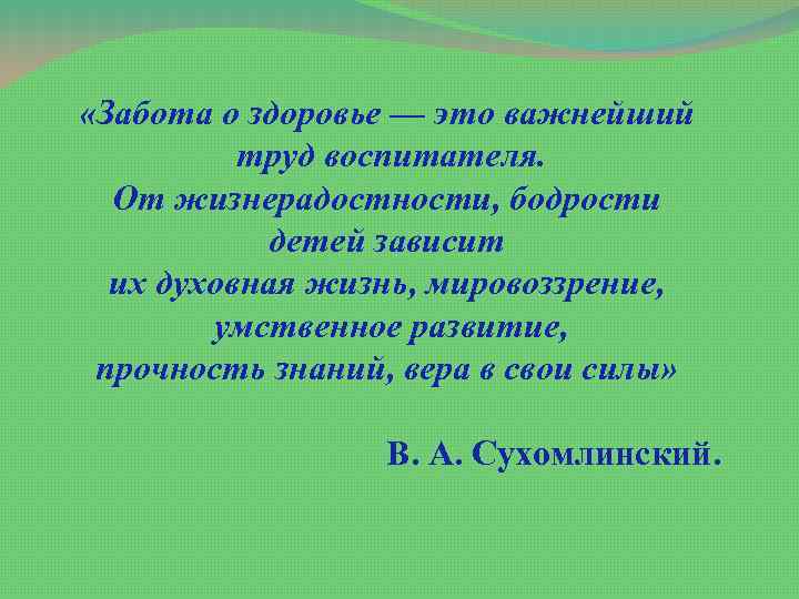  «Забота о здоровье — это важнейший труд воспитателя. От жизнерадостности, бодрости детей зависит