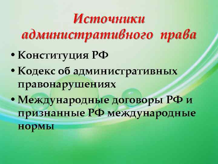 Источники административного права • Конституция РФ • Кодекс об административных правонарушениях • Международные договоры