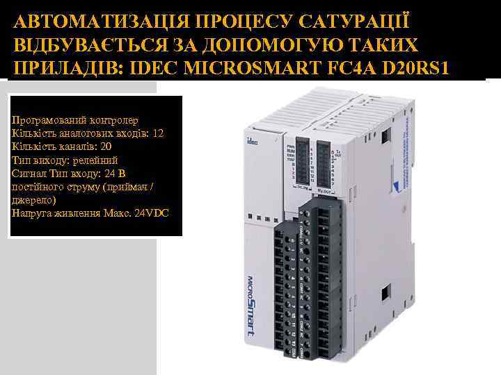 АВТОМАТИЗАЦІЯ ПРОЦЕСУ САТУРАЦІЇ ВІДБУВАЄТЬСЯ ЗА ДОПОМОГУЮ ТАКИХ ПРИЛАДІВ: IDEC MICROSMART FC 4 A D