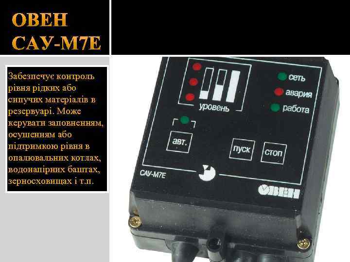 Забезпечує контроль рівня рідких або сипучих матеріалів в резервуарі. Може керувати заповненням, осушенням або