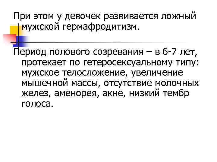 При этом у девочек развивается ложный мужской гермафродитизм. Период полового созревания – в 6