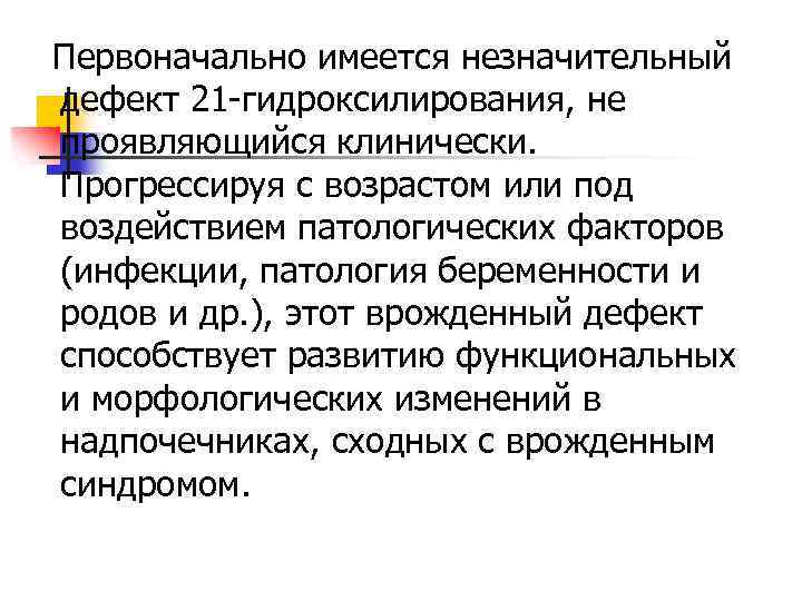 Первоначально имеется незначительный дефект 21 -гидроксилирования, не проявляющийся клинически. Прогрессируя с возрастом или под