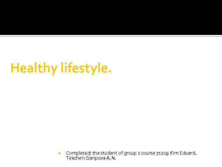 Healthy lifestyle. Completed: the student of group 1 course 71109 Kim Eduard. Teacher: Garipova