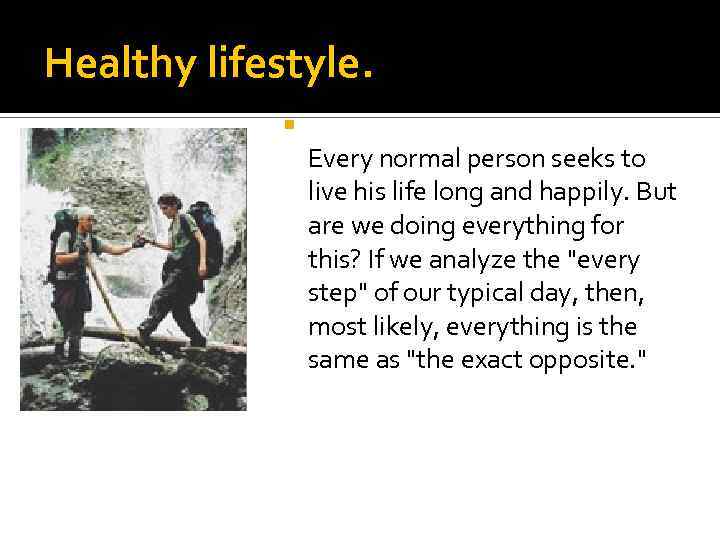 Healthy lifestyle. Every normal person seeks to live his life long and happily. But