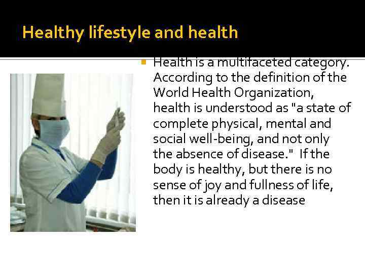 Healthy lifestyle and health Health is a multifaceted category. According to the definition of