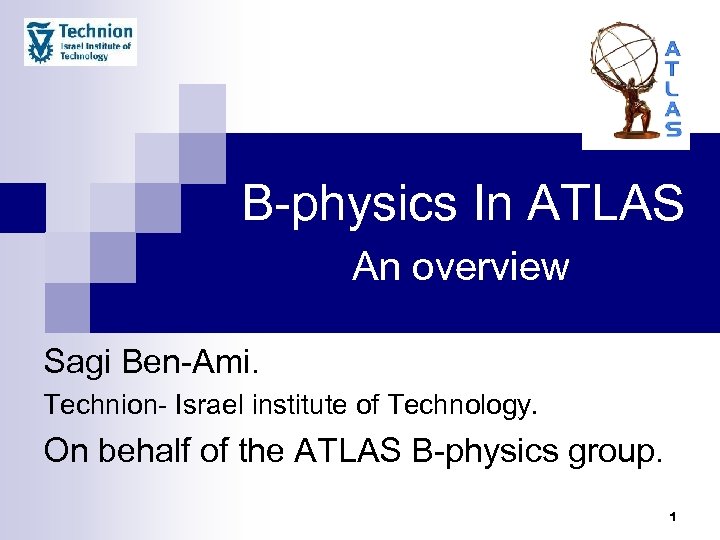 B-physics In ATLAS An overview Sagi Ben-Ami. Technion- Israel institute of Technology. On behalf