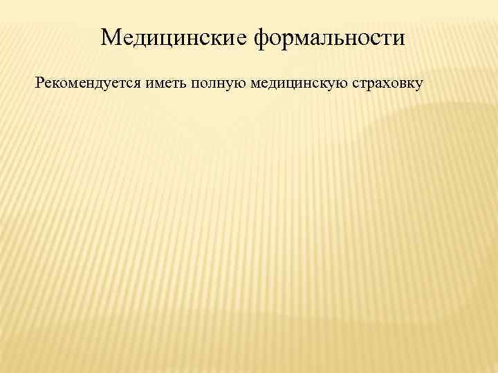 Медицинские формальности Рекомендуется иметь полную медицинскую страховку 